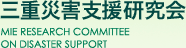 三重災害支援研究会MIE RESEARCH COMMITTEE
ON DISASTER SUPPORT